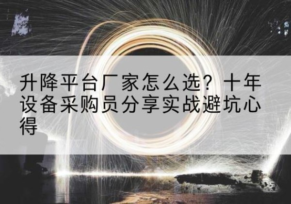 兴县升降平台厂家-怎么选？十年设备采购员分享实战避坑心得